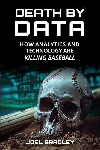 Death by Data: How Analytics and Technology Are Killing Baseball  by Joel Bradley at Abbey's Bookshop, 
