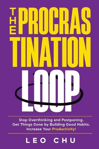 The Procrastination Loop: Stop Overthinking and Postponing. Get Things Done by Building Good Habits. Increase Your Productivity!  by Leo Chu at Abbey's Bookshop, 