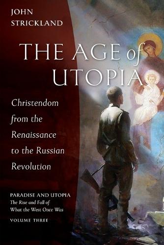 The Age of Utopia: Christendom from the Renaissance to the Russian Revolution  by John Strickland at Abbey's Bookshop, 