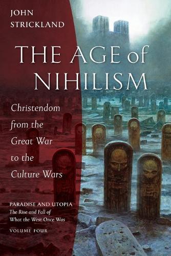 The Age of Nihilism: Christendom from the Great War to the Culture Wars  by John Strickland at Abbey's Bookshop, 