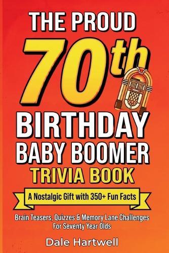 The Proud 70th Birthday Baby Boomer Trivia Book: A Nostalgic Gift with 350+ Fun Facts, Brain Teasers, Quizzes and Memory Lane Challenges for Seventy Year Olds  by Dale Hartwell at Abbey's Bookshop, 