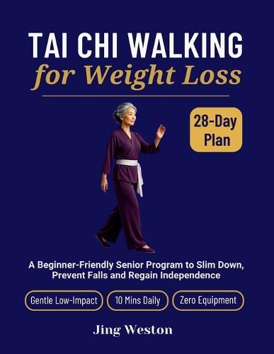 Tai Chi Walking for Weight Loss: A Beginner-Friendly Senior Program to Slim Down, Prevent Falls and Regain Independence - Gentle 28-Day Low-Impact Plan, 10 Mins Daily, Zero Equipment  by Jing Weston at Abbey's Bookshop, 