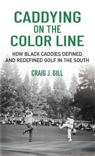 Caddying on the Color Line: How Black Caddies Defined and Redefined Golf in the South  by Craig Gill at Abbey's Bookshop, 