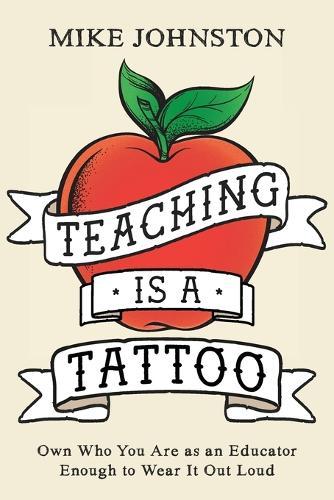Teaching Is a Tattoo: Own Who You Are as an Educator Enough to Wear It Out Loud  by Mike Johnston at Abbey's Bookshop, 