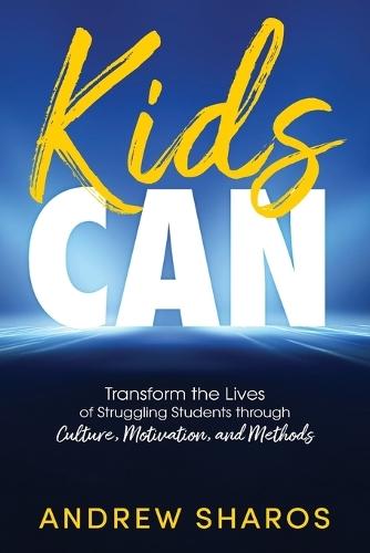 Kids Can: Transform the Lives of Struggling Students through Culture, Motivation, and Methods  by Andrew Sharos at Abbey's Bookshop, 