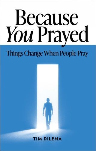 Because You Prayed: Things Change When People Pray  by Tim Dilena at Abbey's Bookshop, 