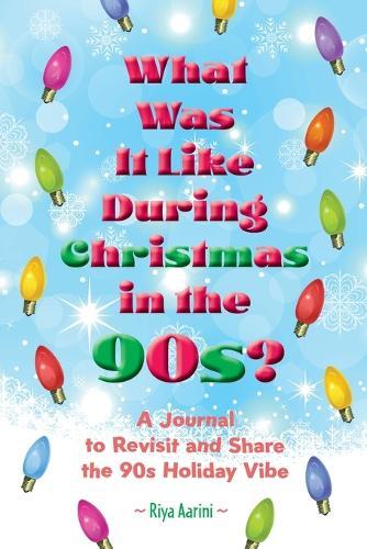 What Was It Like During Christmas in the 90s?: A Journal to Revisit and Share the 90s Holiday Vibe  by Riya Aarini at Abbey's Bookshop, 