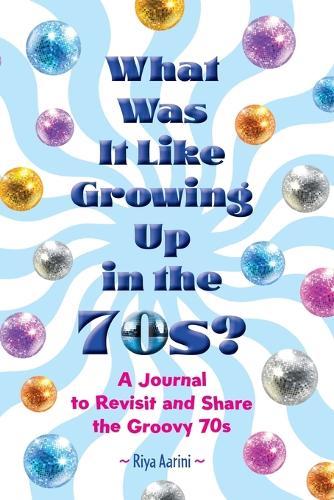 What Was It Like Growing Up in the 70s?: A Journal to Revisit and Share the Groovy 70s  by Riya Aarini at Abbey's Bookshop, 