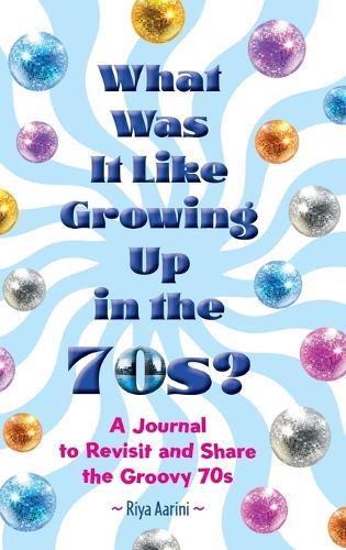 What Was It Like Growing Up in the 70s?: A Journal to Revisit and Share the Groovy 70s  by Riya Aarini at Abbey's Bookshop, 