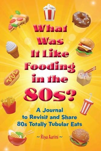 What Was It Like Fooding in the 80s?: A Journal to Revisit and Share 80s Totally Tubular Eats  by Riya Aarini at Abbey's Bookshop, 