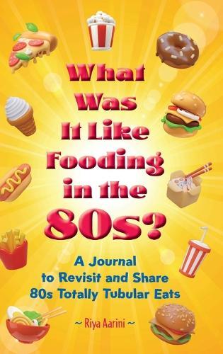 What Was It Like Fooding in the 80s?: A Journal to Revisit and Share 80s Totally Tubular Eats  by Riya Aarini at Abbey's Bookshop, 