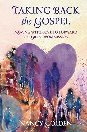 Taking Back the Gospel: Moving with Love to Forward the Great Commission  by Nancy Golden at Abbey's Bookshop, 