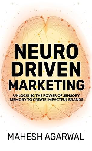 Neuro-Driven Marketing: Unlocking the Power of Sensory Memory to Create Impactful Brands  by Mahesh Agarwal at Abbey's Bookshop, 