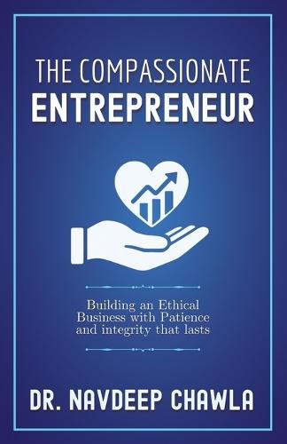 The Compassionate Entrepreneur: Building an Ethical Business with Patience and Integrity that Lasts