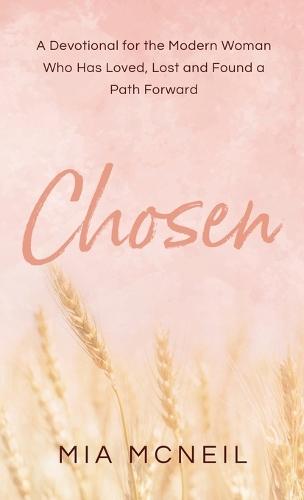 Chosen: A Devotional for the Modern Woman Who Has Loved, Lost and Found a Path Forward  by Mia McNeil at Abbey's Bookshop, 