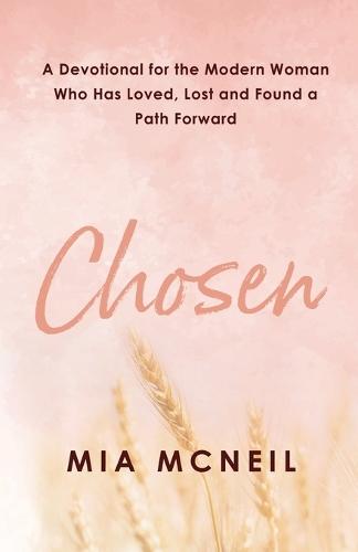 Chosen: A Devotional for the Modern Woman Who Has Loved, Lost and Found a Path Forward  by Mia McNeil at Abbey's Bookshop, 