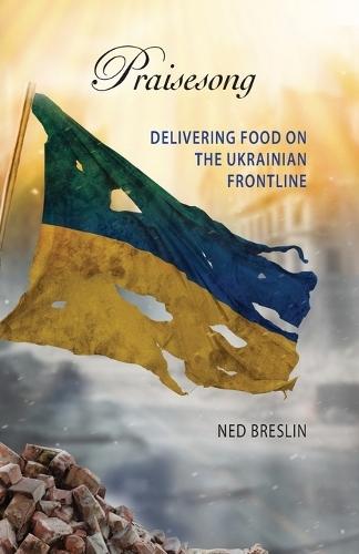 Praisesong: Delivering Food on the Ukrainian Frontline  by Ned Breslin at Abbey's Bookshop, 