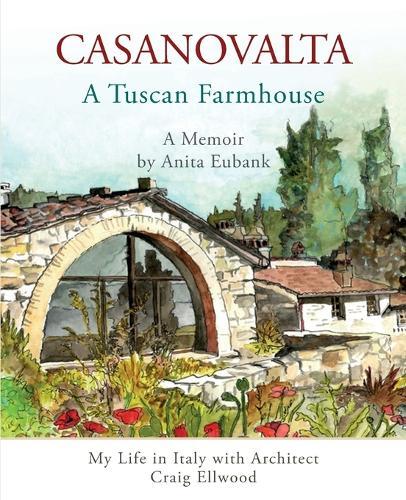 CASANOVALTA--A Tuscan Farmhouse: My Life in Italy with Architect Craig Ellwood  by Anita Eubank at Abbey's Bookshop, 