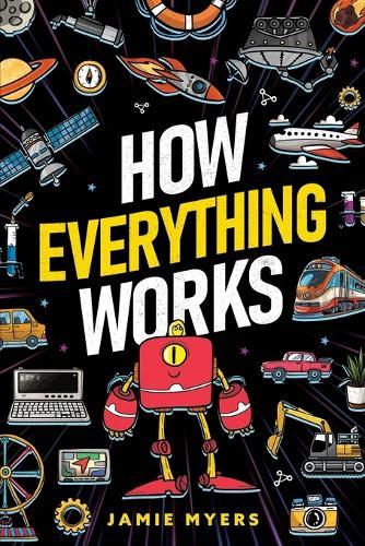 How Everything Works: Electricity, Technology, Engineering, Robotics, The Human Body, Ecosystems, Flight, Sound, and So Much More!  by Jamie Myers at Abbey's Bookshop, 