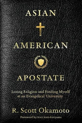 Asian American Apostate: Losing Religion and Finding Myself at an Evangelical University  by R Scott Okamoto at Abbey's Bookshop, 