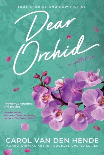 Dear Orchid: Letters and New Beginnings-True Stories and Fiction filled with Heart, Humor, and Hope  by Carol Van Den Hende at Abbey's Bookshop, 