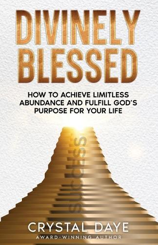 Divinely Blessed: How To Achieve Limitless Abundance and Fulfill God's Purpose For Your Life  by Crystal Daye at Abbey's Bookshop, 