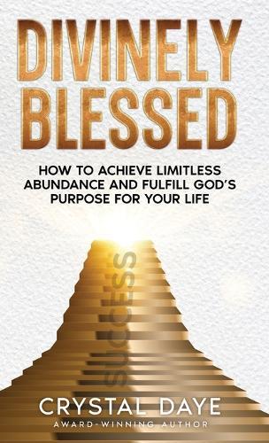 Divinely Blessed: How To Achieve Limitless Abundance and Fulfill God's Purpose For Your Life  by Crystal Daye at Abbey's Bookshop, 