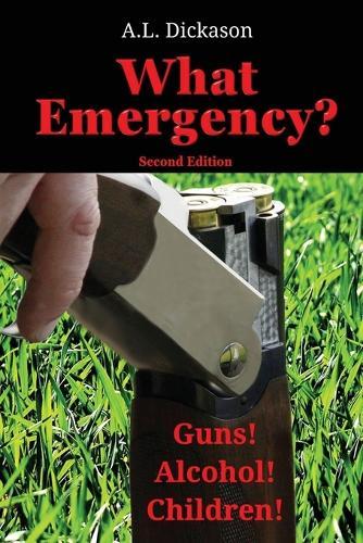 What Emergency? Second Edition: Guns! Alcohol! Children!  by A L Dickason at Abbey's Bookshop, 