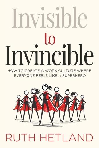 Invisible to Invincible: How to Create a Work Culture Where Everyone Feels Like a Superhero  by Ruth Hetland at Abbey's Bookshop, 