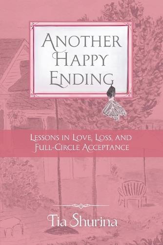 Another Happy Ending: Lessons in Love, Loss, and Full-Circle Acceptance  by Tia Shurina at Abbey's Bookshop, 