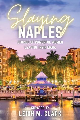 Slaying Naples: Stories of Powerful Women Leaving Their Mark  by Leigh Clark at Abbey's Bookshop, 
