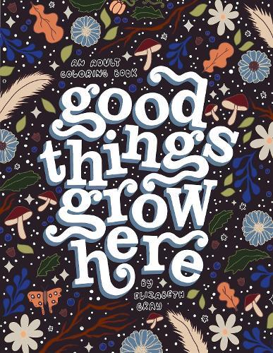 Good Things Grow Here: An Adult Coloring Book with Inspirational Quotes and Removable Wall Art Prints  by Elizabeth Gray at Abbey's Bookshop, 