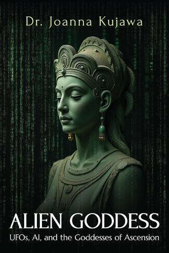 Alien Goddess: UFOs, AI, and the Goddesses of Ascension  by Dr Joanna Kujawa at Abbey's Bookshop, 
