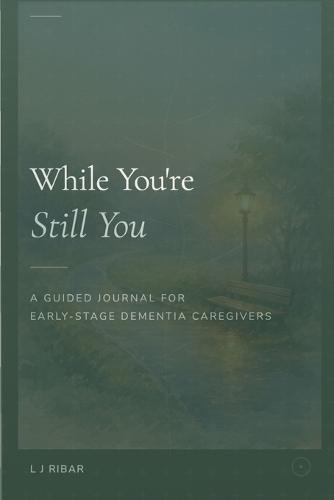 While You're Still You: A Guided Journal for Early-Stage Dementia Caregivers