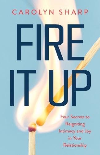 Fire It Up: Four Secrets to Reignite the Intimacy and Joy In your Relationship  by Carolyn Sharp at Abbey's Bookshop, 