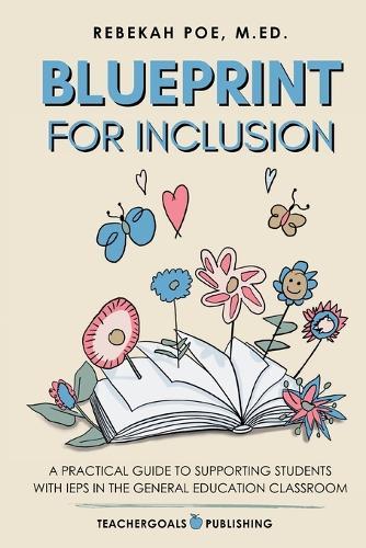 Blueprint for Inclusion: A Practical Guide to Supporting Students with IEPs in the General Education Classroom  by Rebekah Poe at Abbey's Bookshop, 