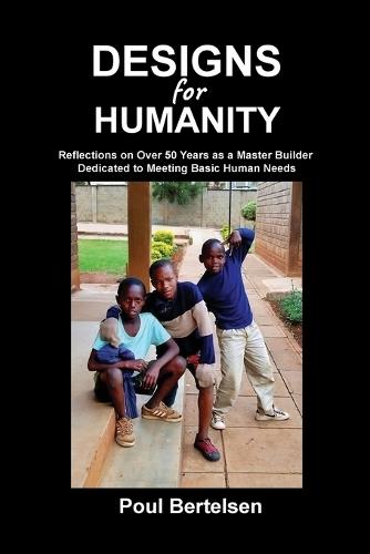 Designs for Humanity: Reflections on Over 50 Years as a Master Builder Dedicated to Meeting Basic Human Needs  by Poul Bertelsen at Abbey's Bookshop, 