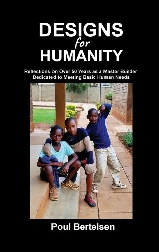 Designs for Humanity: Reflections on Over 50 Years as a Master Builder Dedicated to Meeting Basic Human Needs  by Poul Bertelsen at Abbey's Bookshop, 