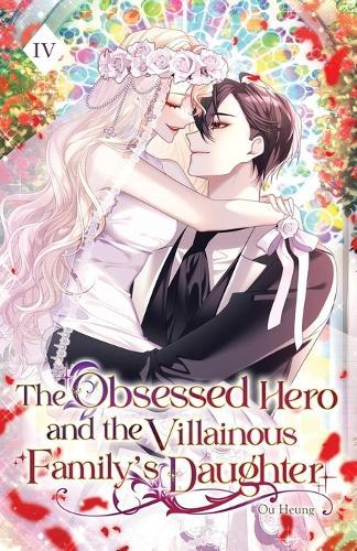The Obsessed Hero and the Villainous Family's Daughter: Volume IV (Light Novel)