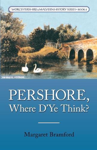 Pershore, Where D'Ye Think?: Worcestershire & Malvern History Series Book 4  by Margaret Bramford at Abbey's Bookshop, 