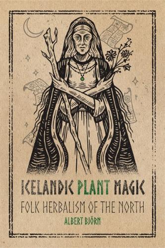 Icelandic Plant Magic: Folk Herbalism of the North  by Albert Björn (Albert Björn) at Abbey's Bookshop, 
