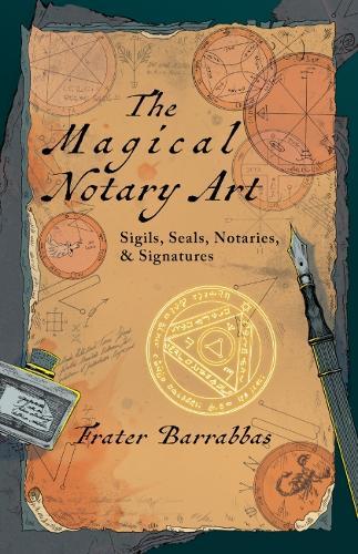 The Magical Notary Art: Sigils, Seals, Notaries, & Signatures  by Frater Barrabbas (Frater Barrabbas) at Abbey's Bookshop, 