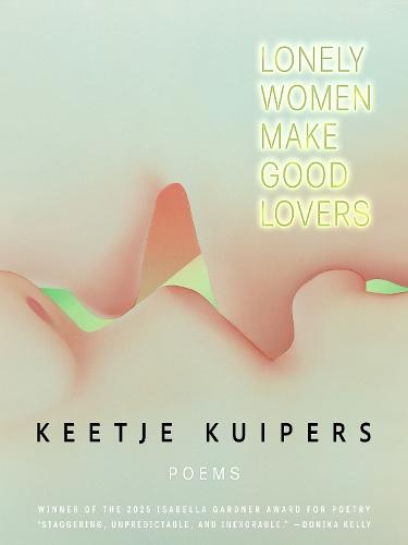 Lonely Women Make Good Lovers  by Keetje Kuipers at Abbey's Bookshop, 