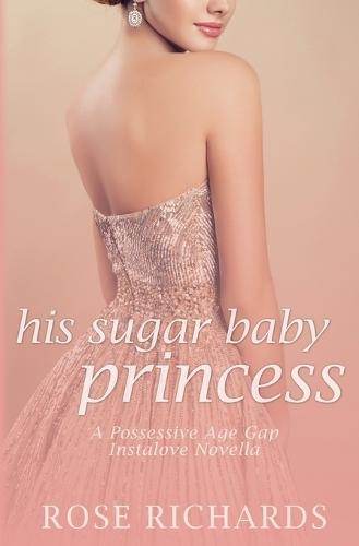 His Sugar Baby Princess: A Possessive Age Gap Instalove Novella