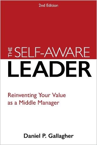 The Self-Aware Leader: A Proven Model for Reinventing Self, Others, and the Business