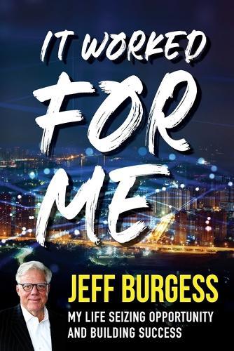 It Worked For Me: My Life Seizing Opportunity and Building Success  by Jeff Burgess at Abbey's Bookshop, 