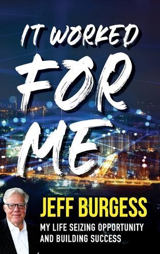 It Worked For Me: My Life Seizing Opportunity and Building Success  by Jeff Burgess at Abbey's Bookshop, 