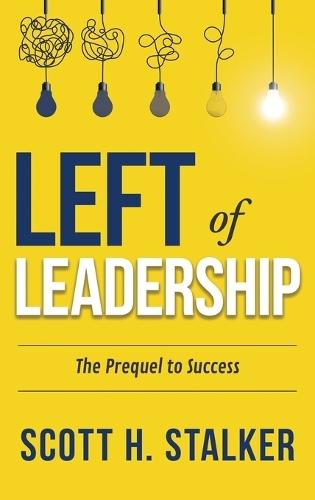 Left of Leadership: The Prequel to Success  by Scott H Stalker at Abbey's Bookshop, 