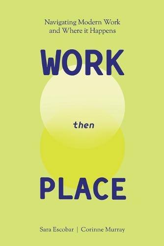 WORK Then PLACE: Navigating Modern Work & Where it Happens  by Sara Escobar at Abbey's Bookshop, 