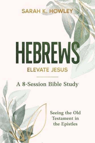 Hebrews: Elevate Jesus  by Sarah K Howley at Abbey's Bookshop, 